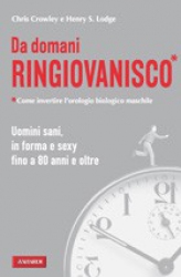 Da domani ringiovanisco  Chris Crowley Henry S. Lodge  Vallardi Editore