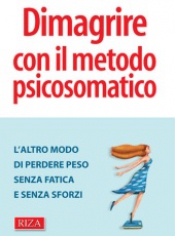 Dimagrire con il metodo psicosomatico  Raffaele Fiore Gabriele Guerini Rocco Eliana Mea Edizioni Riza