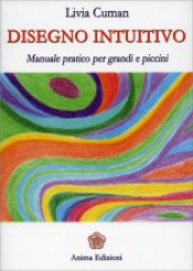 Disegno Intuitivo. Manuale pratico per grandi e piccini  Livia Cuman   Anima Edizioni