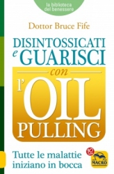 Disintossicati e Guarisci con l'Oil Pulling  Bruce Fife   Macro Edizioni