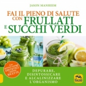 Fai il Pieno di Salute con Frullati e Succhi Verdi  Jason Manheim   Macro Edizioni