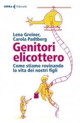 Genitori elicottero  Carola Padtberg Lena Greiner  Feltrinelli