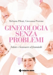 Ginecologia senza problemi  Stefania Piloni Giovanna Perrone  Tecniche Nuove
