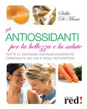 Gli antiossidanti per la bellezza e la salute  Scilla Di Massa   Red Edizioni