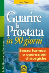 Guarire la Prostata in 90 giorni  Larry Clapp   Macro Edizioni