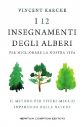 I 12 insegnamenti degli alberi per migliorare la nostra vita  Vincent Karche   Newton & Compton Editori