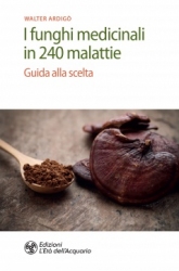 I funghi medicinali in 240 malattie  Walter Ardigò   L'Età dell'Acquario Edizioni