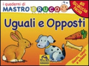 I Quaderni di MastroBruco - UGUALI e OPPOSTI  Simona Komossa   Macro Junior