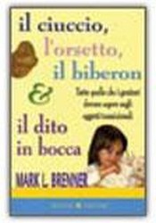 Il Ciuccio, l'Orsetto, il Biberon e il Dito in Bocca  Mark L. Brenner   Bonomi Editore