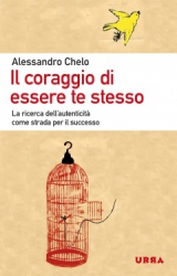 Il coraggio di essere te stesso  Alessandro Chelo   Urra Edizioni