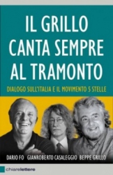 Il Grillo canta sempre al tramonto  Beppe Grillo Gianroberto Casaleggio Dario Fo Chiare Lettere