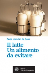 Il latte. Un alimento da evitare  Anne Laroche de Rosa   L'Età dell'Acquario Edizioni