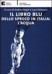 Il libro blu dello spreco in Italia: l’acqua  Andrea Segrè Luca Falasconi  Edizioni Ambiente