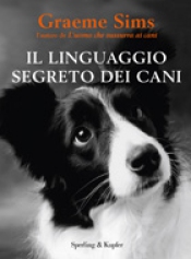 Il linguaggio segreto dei cani  Graeme Sims   Sperling & Kupfer
