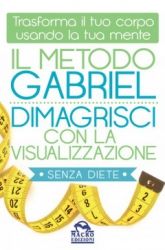 Il Metodo Gabriel - Dimagrisci con la Visualizzazione  Jon Gabriel   Macro Edizioni