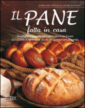 Il pane fatto in casa  Christine Ingram Jennie Shapter  DIX Editore