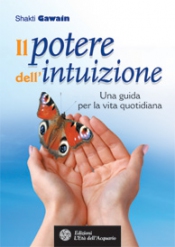 Il Potere dell'Intuizione. Una guida per la vita quotidiana  Shakti Gawain   L'Età dell'Acquario Edizioni