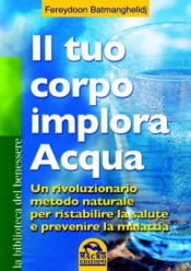 Il tuo corpo implora acqua (Copertina rovinata)  Fereydoon Batmanghelidj   Macro Edizioni