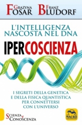 Ipercoscienza. L'Intelligenza Nascosta nel DNA  Grazyna Fosar Franz Bludorf  Macro Edizioni