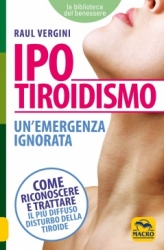 Ipotiroidismo. Un'emergenza ignorata  Raul Vergini   Macro Edizioni