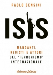 Isis. Mandanti, registi e attori del 'terrorismo' internazionale  Paolo Sensini   Arianna Editrice