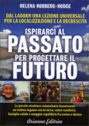 Ispirarci al Passato per Progettare il Futuro  Helena Norberg-Hodge   Arianna Editrice