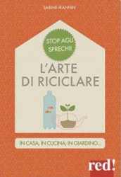 L'arte del riciclare. In casa, in cucina, in giardino...  Sabine Jeannin   Red Edizioni