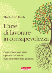 L'arte di lavorare in consapevolezza  Thich Nhat Hanh   Terra Nuova Edizioni