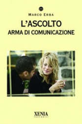 L'ascolto. Arma di comunicazione  Marco Erba   Xenia Edizioni