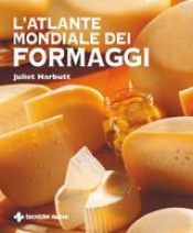 L’atlante mondiale dei formaggi  Juliet Harbutt   Tecniche Nuove