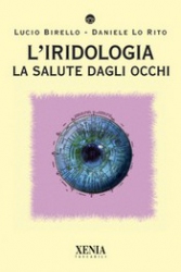 L'Iridologia. La salute degli occhi  Lucio Birello Daniele Lo Rito  Xenia Edizioni