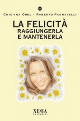 La Felicità  Cristina Orel Roberto Pagnanelli  Xenia Edizioni