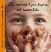 La mamma è più buona del cioccolato  Gabriela Fiore Mirco Zilio  Piemme