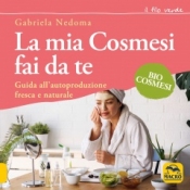 La mia Cosmesi Fai da Te  Gabriela Nedoma   Arianna Editrice