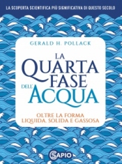 La Quarta Fase dell'Acqua. Oltre la forma liquida, solida e gassosa  Gerald Pollack   Sapio