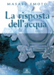 La Risposta dell'Acqua  Masaru Emoto   Edizioni Mediterranee