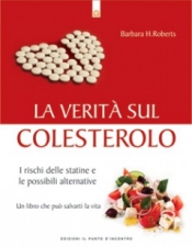 La verità sul colesterolo  Barbara H. Roberts   Edizioni il Punto d'Incontro
