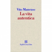 La vita autentica  Vito Mancuso   Raffaello Cortina Editore