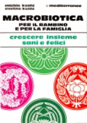 Macrobiotica per il Bambino e per la Famiglia  Aveline Kushi Michio Kushi  Edizioni Mediterranee