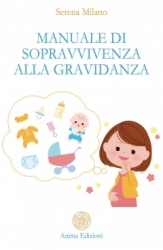 Manuale di sopravvivenza alla gravidanza  Serena Milano   Anima Edizioni