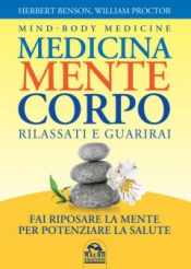 Medicina Mente Corpo. Rilassati e Guarirai  Herbert Benson William Proctor  Macro Edizioni