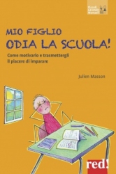 Mio figlio odia la scuola!  Julien Masson   Red Edizioni