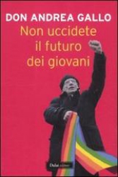 Non uccidete il futuro dei giovani  Don Andrea Gallo   Baldini Castoldi Dalai