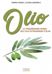 Olio. Lo straordinario mondo dell'olio extravergine di oliva  Simona Cognoli Luciana Squadrilli  Lswr
