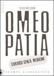 Omeopatia. Curarsi senza medicine  Salvatore Rainò   Stampa Alternativa