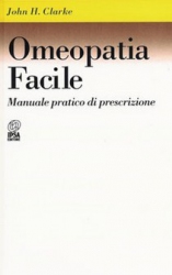 Omeopatia facile: Manuale pratico di prescrizione  John Henry Clarke   Nuova Ipsa Editore