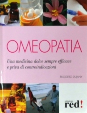 Omeopatia. Una medicina dolce sempre efficace e priva di controindicazioni  Ruggero Dujany   Red Edizioni