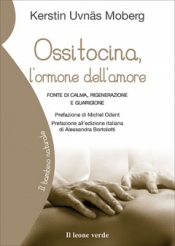 Ossitocina, l'ormone dell'amore  Kerstin Uvnas Moberg   Il Leone Verde