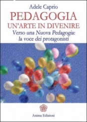 Pedagogia: un'Arte in Divenire  Adele Caprio   Anima Edizioni