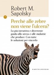 Perché alle zebre non viene l'ulcera?  Robert M. Sapolsky   Castelvecchi